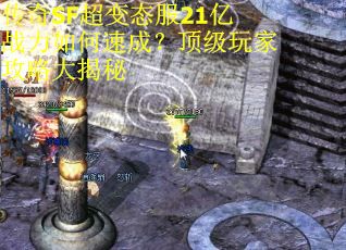 传奇SF超变态服21亿战力如何速成？顶级玩家攻略大揭秘
