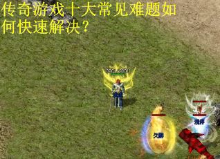 传奇游戏十大常见难题如何快速解决？