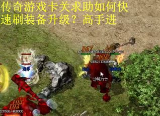 传奇游戏卡关求助如何快速刷装备升级？高手进