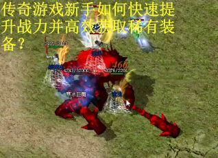 传奇游戏新手如何快速提升战力并高效获取稀有装备？