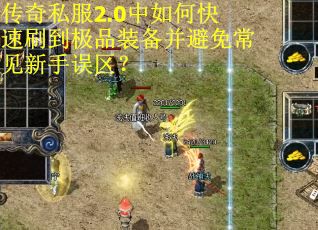 传奇私服2.0中如何快速刷到极品装备并避免常见新手误区？