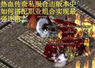 热血传奇私服合击版本中如何搭配职业组合实现最强连招？