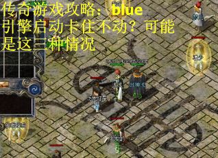 传奇游戏攻略：blue引擎启动卡住不动？可能是这三种情况