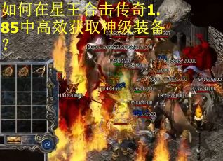 如何在星王合击传奇1.85中高效获取神级装备？