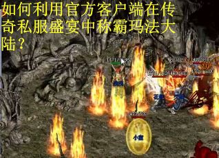 如何利用官方客户端在传奇私服盛宴中称霸玛法大陆？