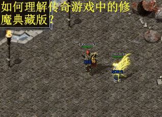 如何理解传奇游戏中的修魔典藏版？