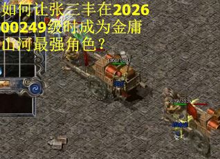 如何让张三丰在202600249级时成为金庸山河最强角色？