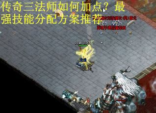 传奇三法师如何加点？最强技能分配方案推荐