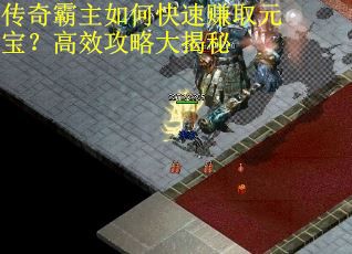 传奇霸主如何快速赚取元宝？高效攻略大揭秘